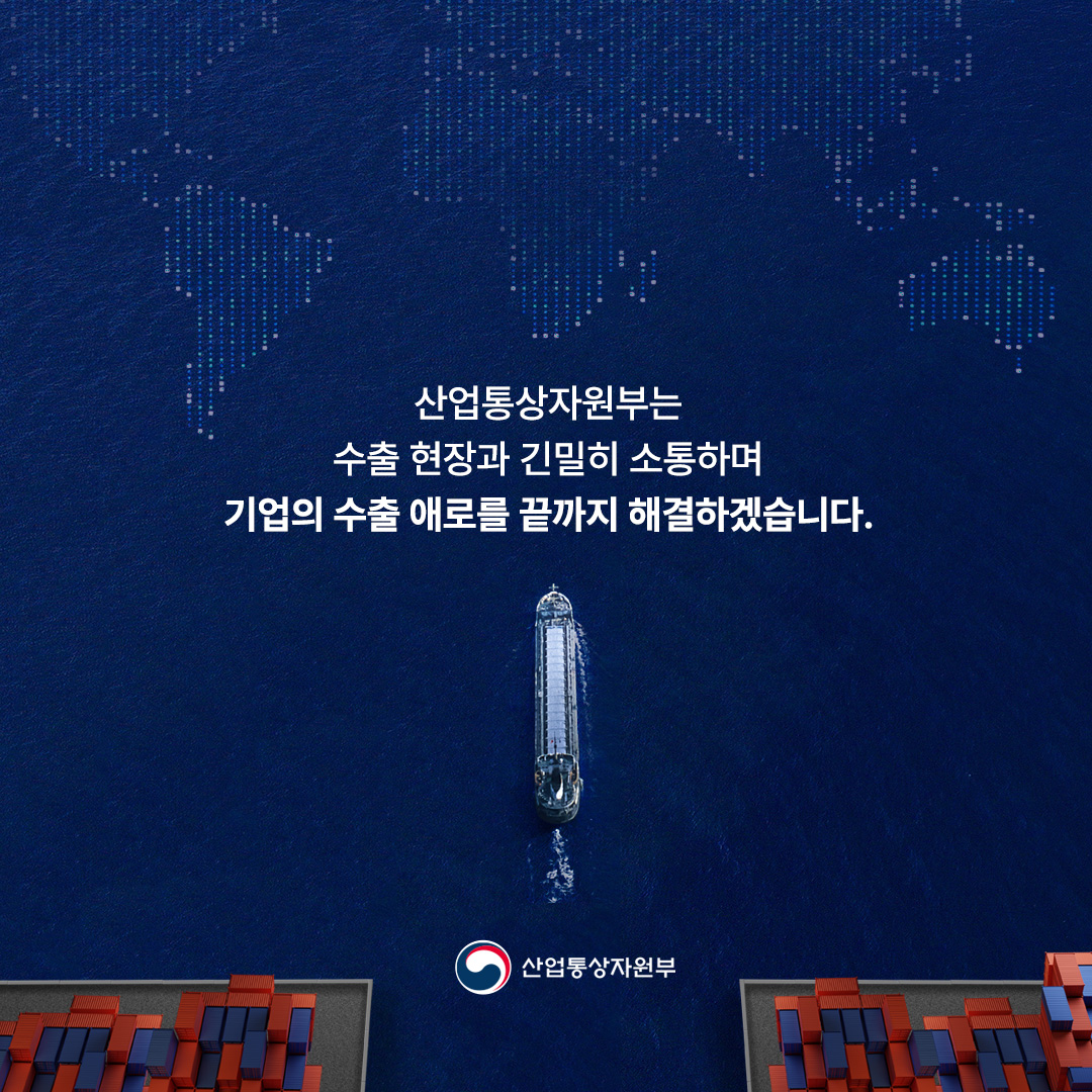 

수출 현장과 긴밀히 소통하며
기업의 수출 애로를 끝까지 해결하겠습니다.



산업통상자원부