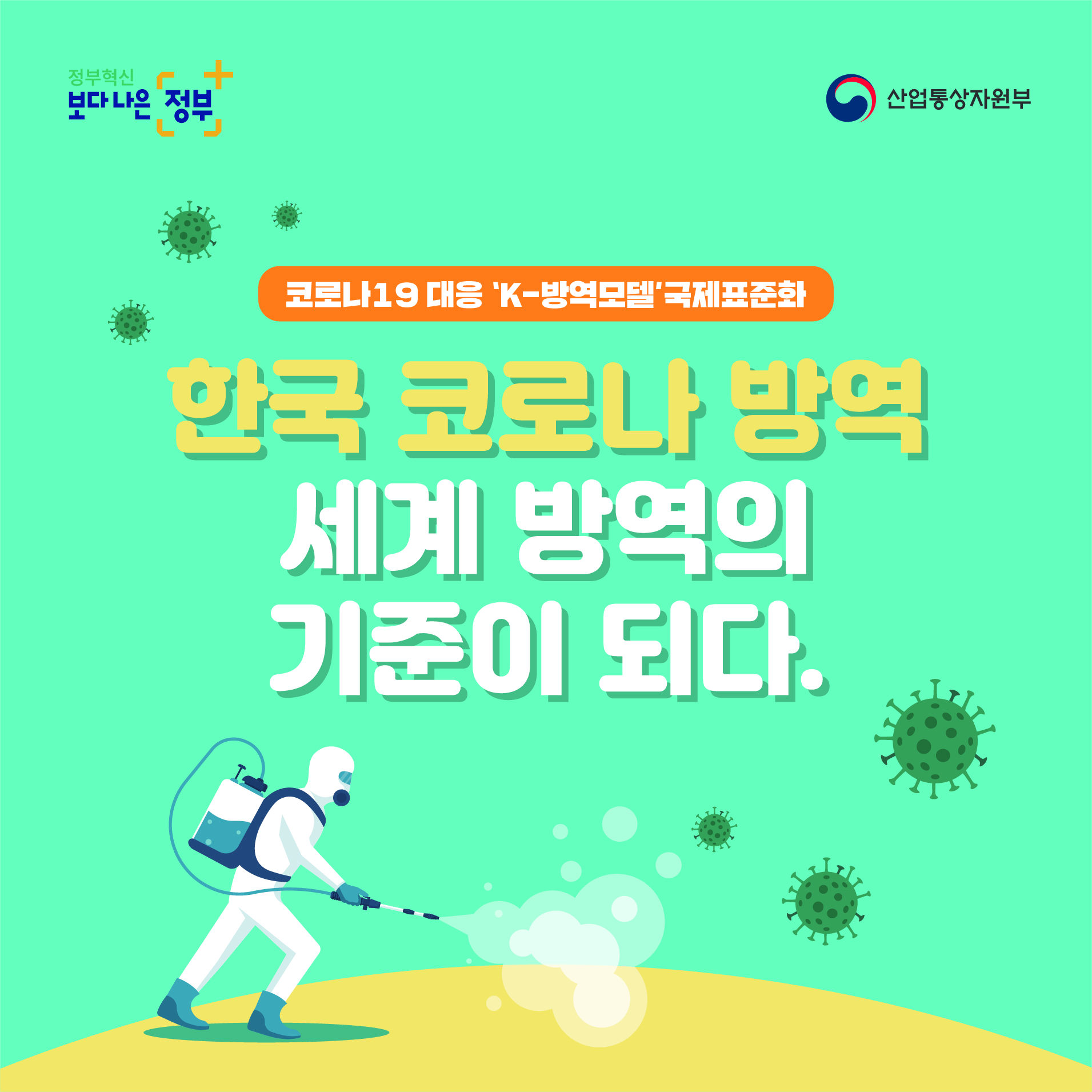 정부혁신 보다나은 정부 산업통상자원부
코로나19 대응 'K-방역모델'국제표준화
한국 코로나 방역 세계 방역의 기준이 되다.
