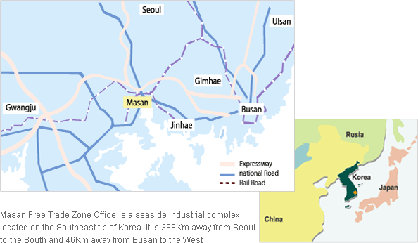 Masan Free Trade Zone is a seaside industrial complex located on the Southeasttip of Korea. It is 388Km away from Seoul to the South and 46Km away from Busan to the West