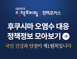 대한민국 정책브리핑 정책포커스 후쿠시마오염수 대응 정책정보 모아보기 국민 건강과 안전이 제1원칙입니다.